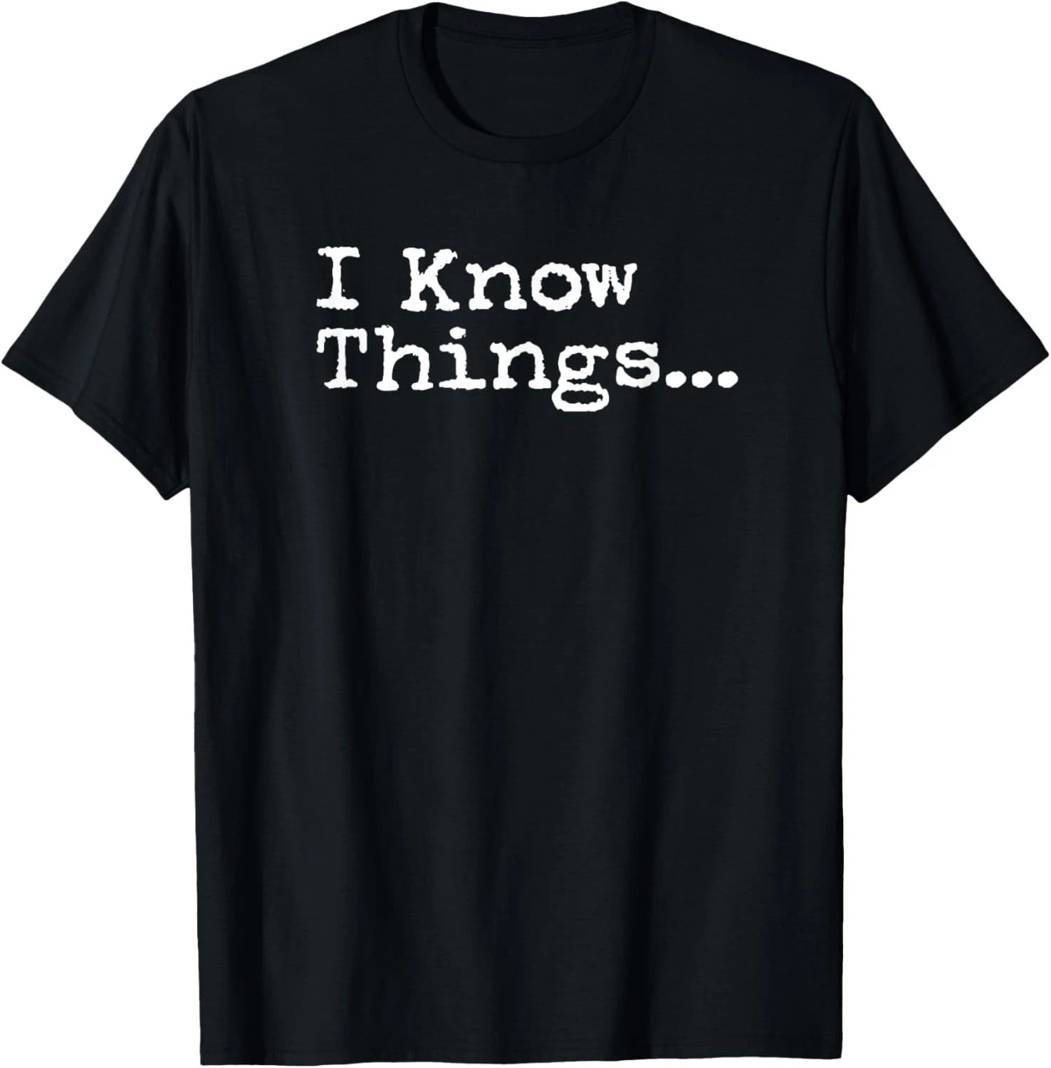 I Know Thing Quote Size S – 5XL Gift For Friends