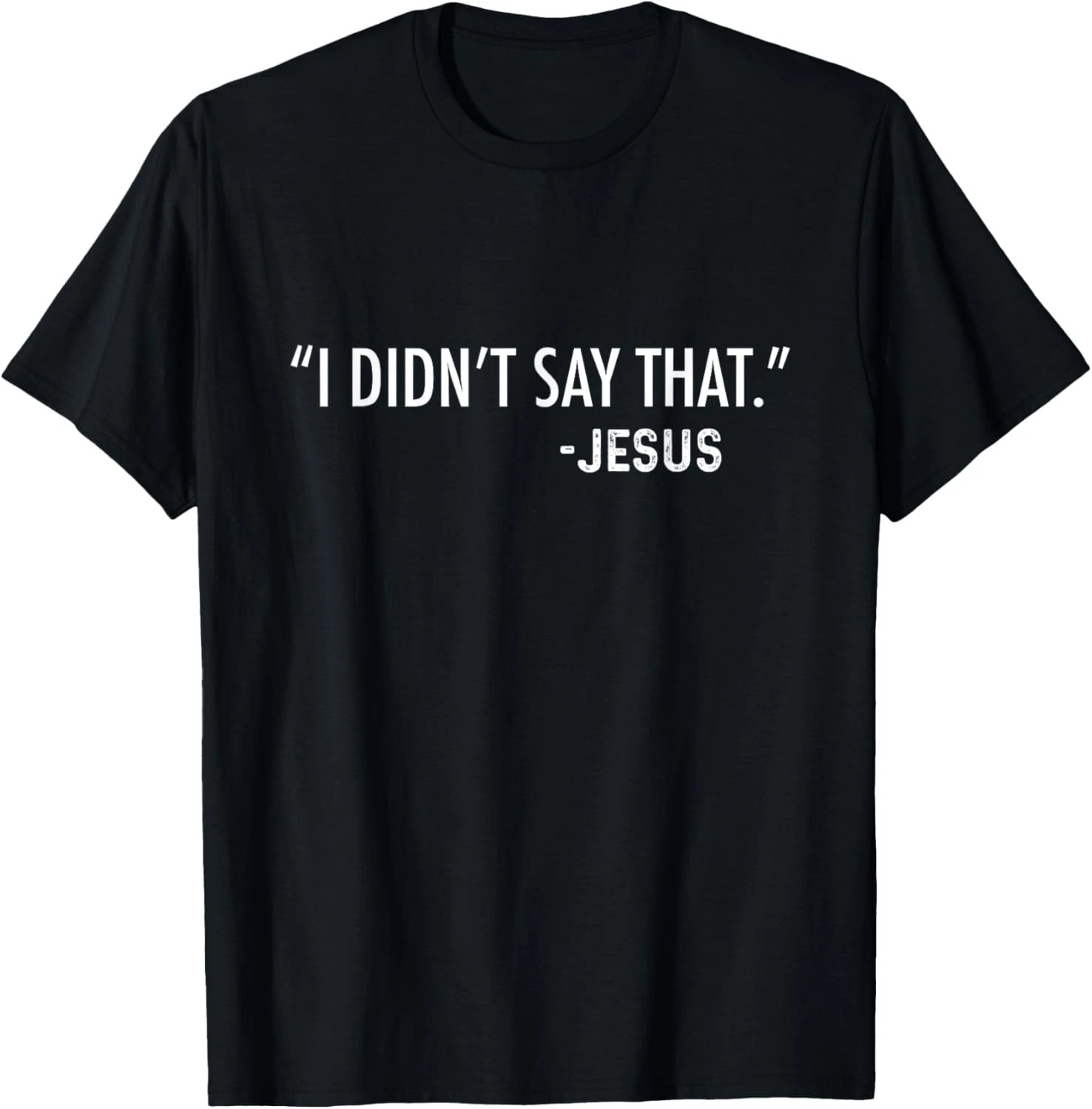 I Didn’t Say That. -Jesus Quote Size S – 5XL Gift For Friends
