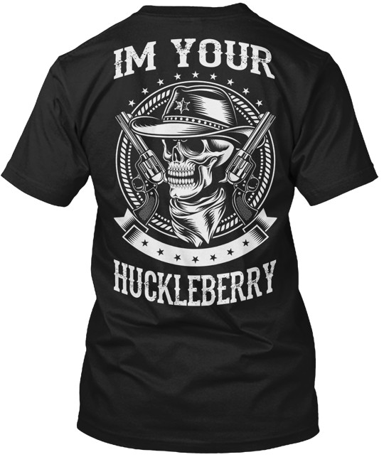 Im Your Huckleberry Special Edition Tee T-Shirt Gift Size S to 4XL