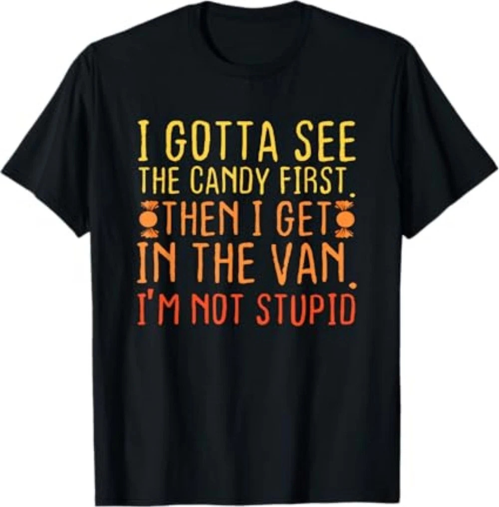I Gotta See The Candy First. I’m Not Stupid T-Shirt