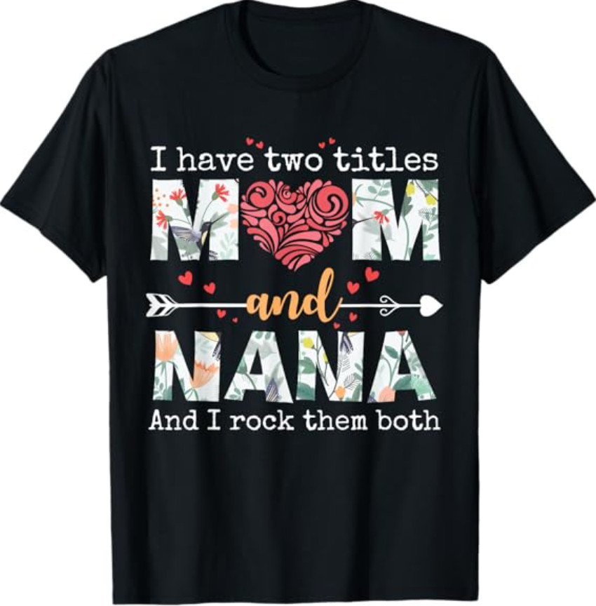I Have Two Titles Mom and Nana for Mothers Day Mother T-Shirt