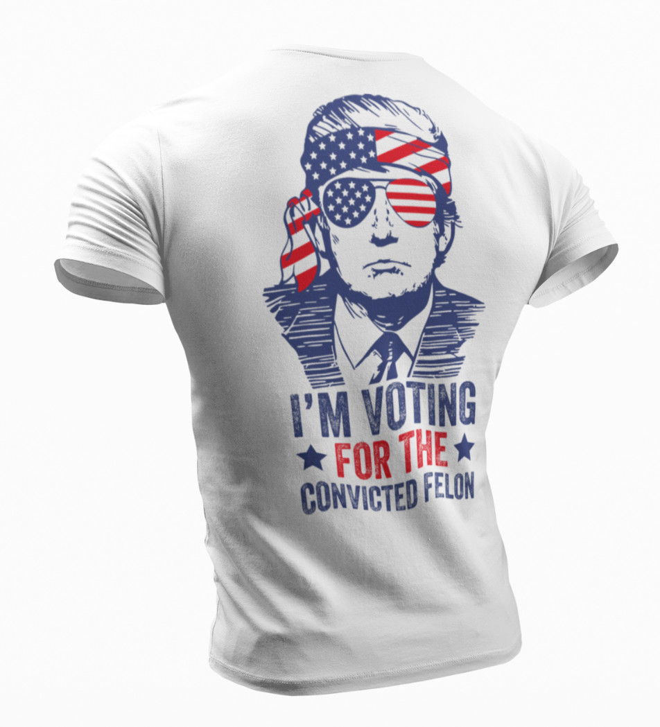 I’m Voting Convicted Felon Funny Trump 2024 Political Election Funny Trump Shirt