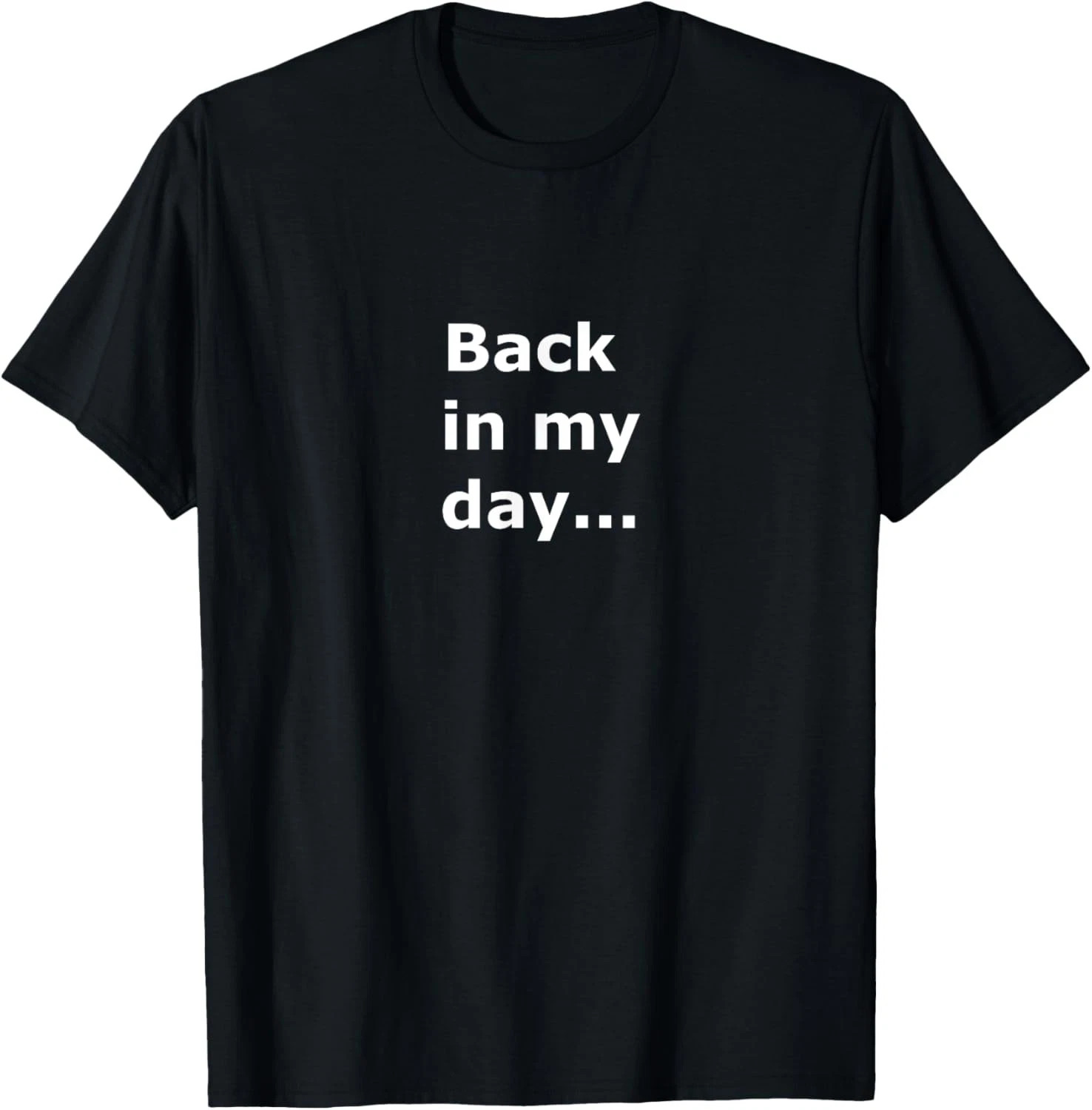 Back In My Day Quote Size S – 5XL Gift For Friends