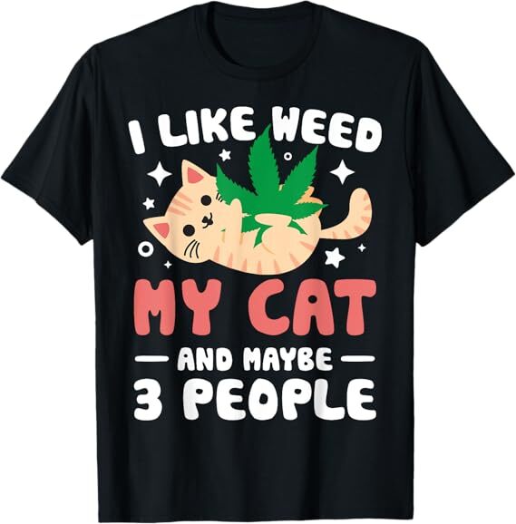 I Like Weed My Cat Maybe 3 People 420 Cannabis Stoner Gift T-Shirt