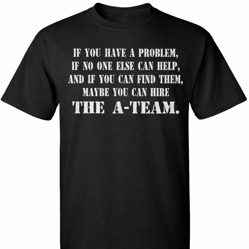 If you have a problem The A team show TV T shirt or long sleeve or hoodie