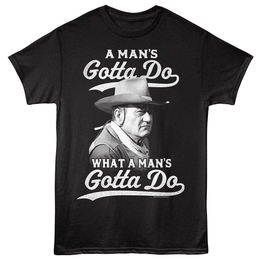 John Wayne Bust Photo A Man’s Gotta Do What A Man’s Gotta Do Men’s T Shirt