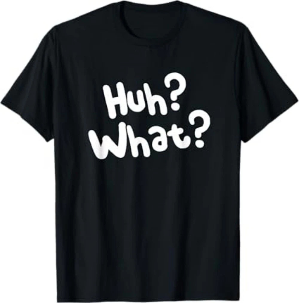 Huh What Tee Funny Saying Sarcastic Novelty T-Shirt