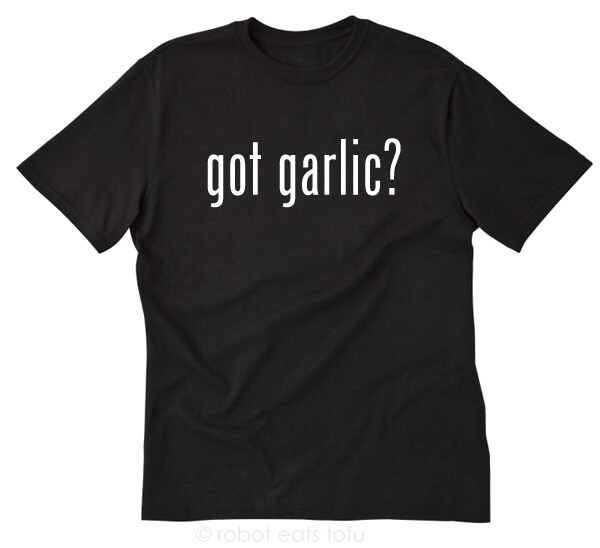 Got Garlic? T-shirt Funny Garlic Food Italian Greek Cooking Cook Chef Tee Shirt