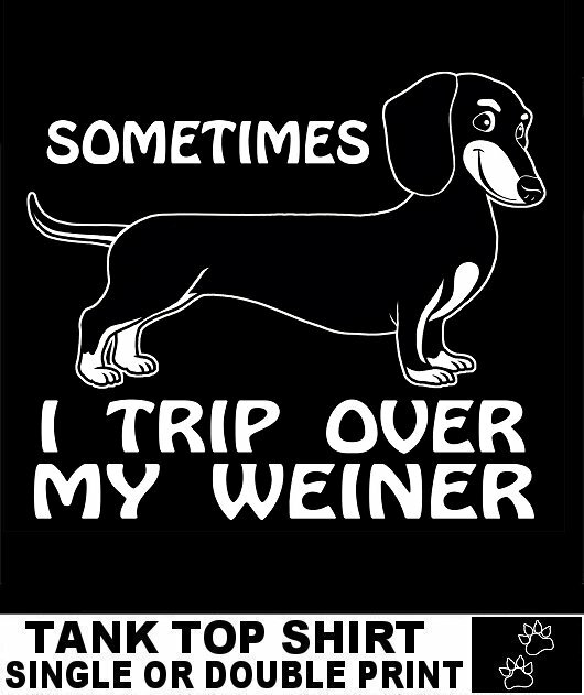 SOMETIMES I TRIP OVER MY WEINER FUNNY DACHSHUND HOUND DOG TANK TOP SHIRT DG5