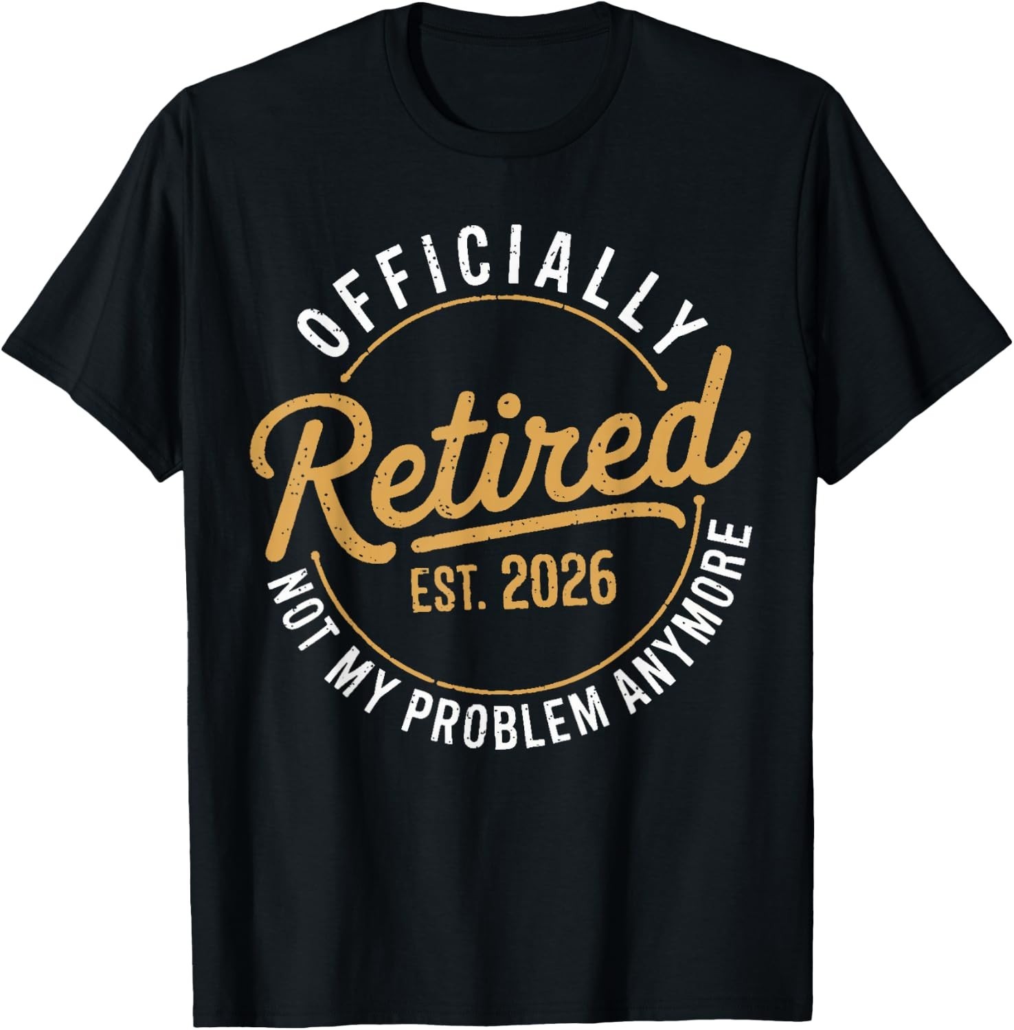 Retirement 2026 Not My Problem Anymore Funny Retired T-Shirt Sweartshirt