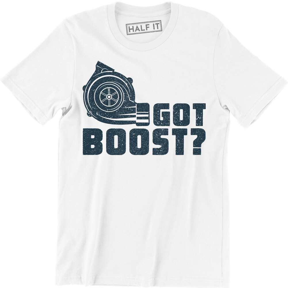 Got boost ? T Shirt Car Parts Engine Tee Street Race Car Funny Turbo Racing