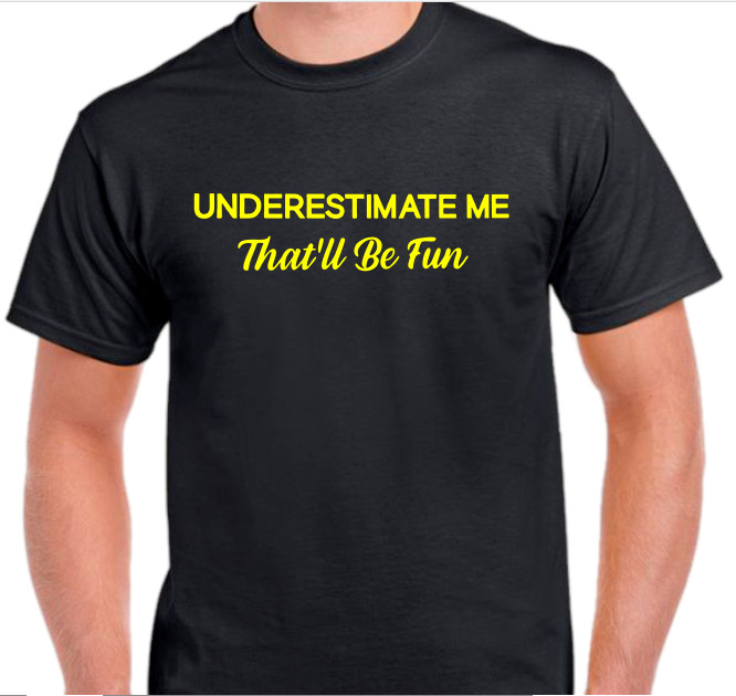 Underestimate me that’ll be fun Funny T shirt Tee sarcastic