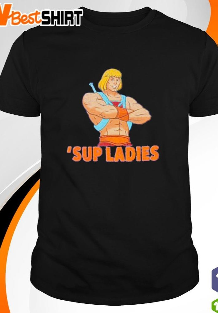 Sup ladies he man shirt