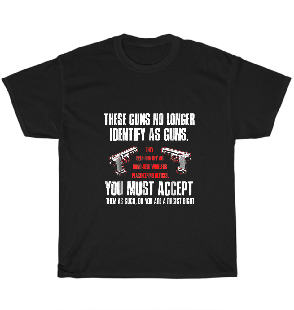 These Guns No Longer Identify As Guns Funny Gun Saying T-Shirt Unisex Tee Gift