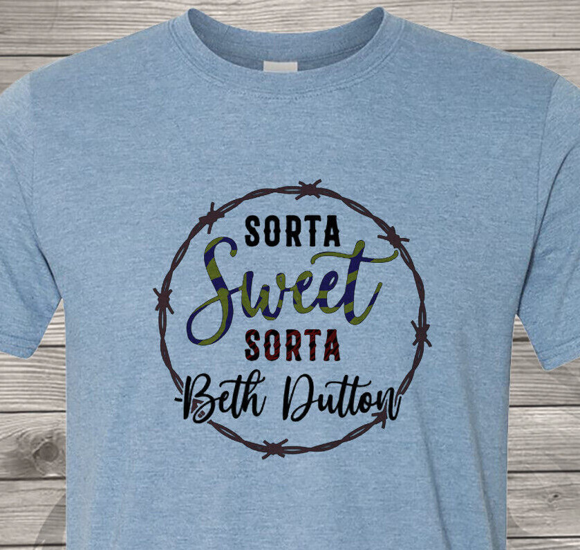 Sorta Sweet, Sorta Beth Dutton – Fast Shipping – Yellowstone – Ultra Soft Shirt
