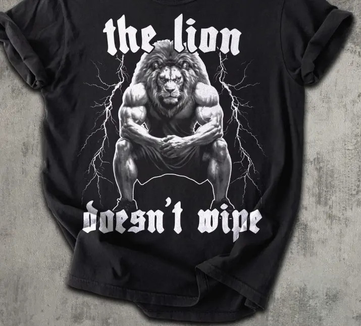 The Lion Doesn’t Wipe Funny Meme T-shirt, Weird Shirts, Unhinged Shirt