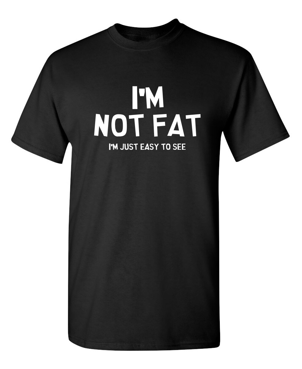 I’m Not Fat I’m Just Easy To See Sarcastic Novelty Funny T-Shirts