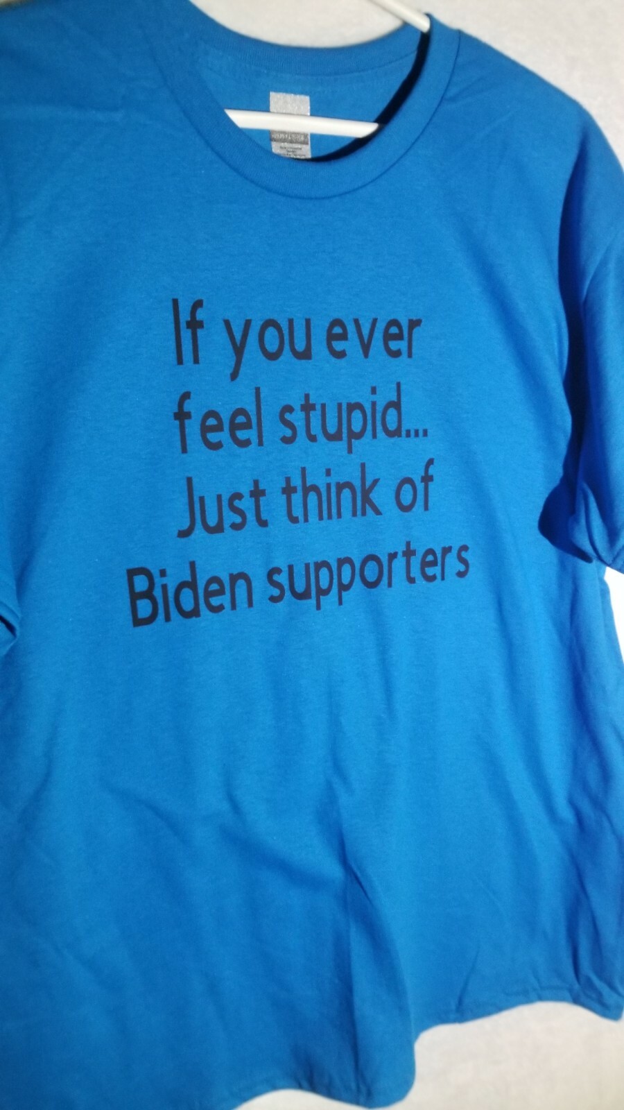 Funny T-shirt. “If you ever feel stupid…just think of Biden supporters”