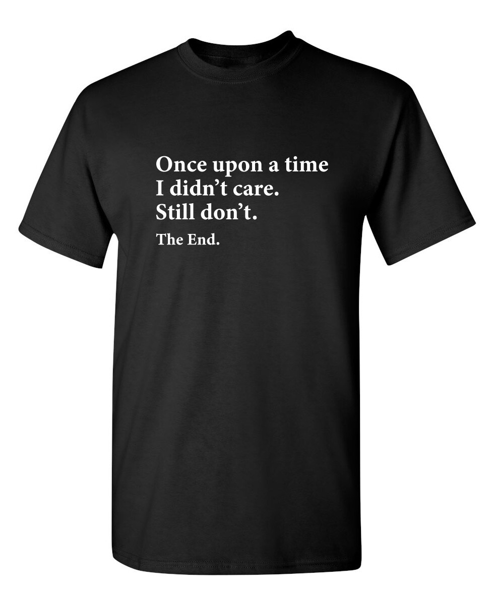 I Didn’t Care the End Sarcastic Humor Novelty Super Soft Ring Spun Funny T Shirt