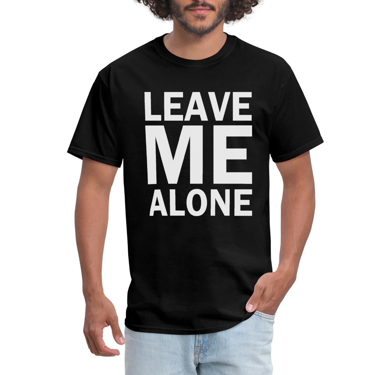 Leave Me Alone Quote Men’s T-Shirt