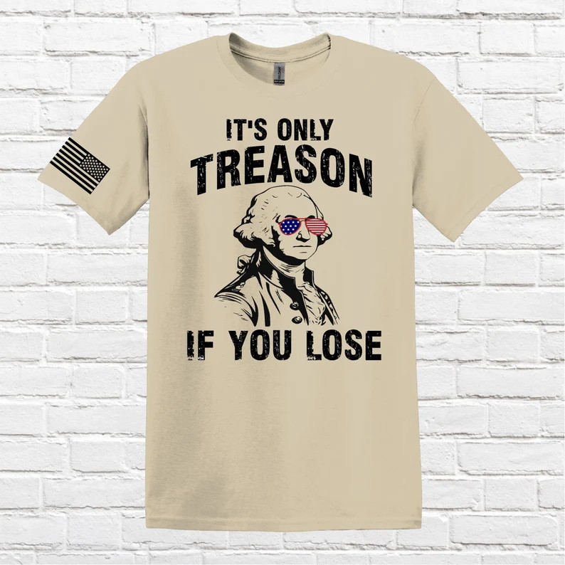 Its Only Treason If You Lose Funny Comfort Tee