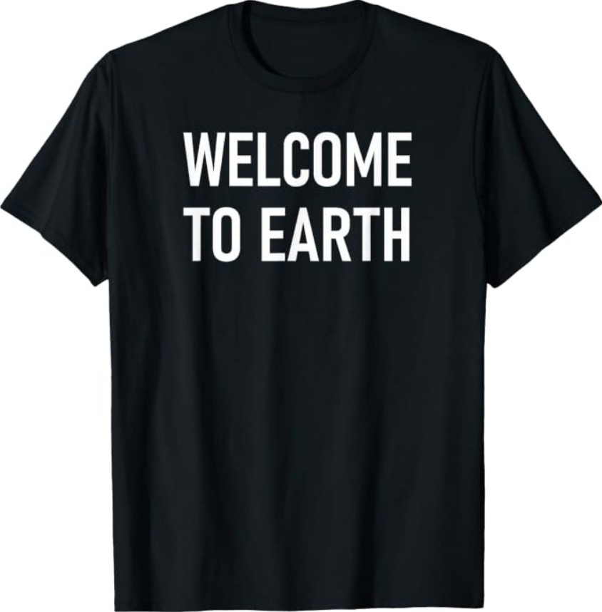 Welcome To Earth, Funny, Jokes, Sarcastic Sayings T-Shirt
