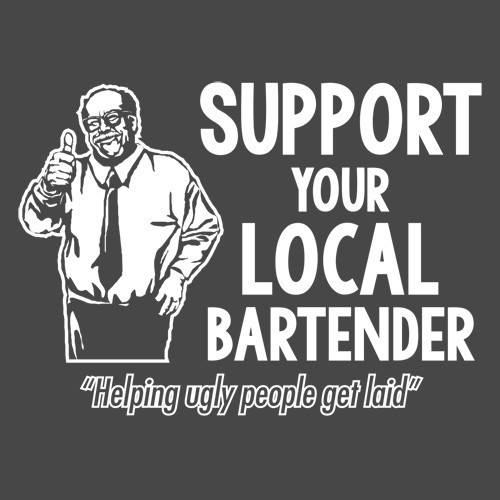 Support Your Local Bartender Helping Ugly People Get Laid Novelty Funny T-shirts