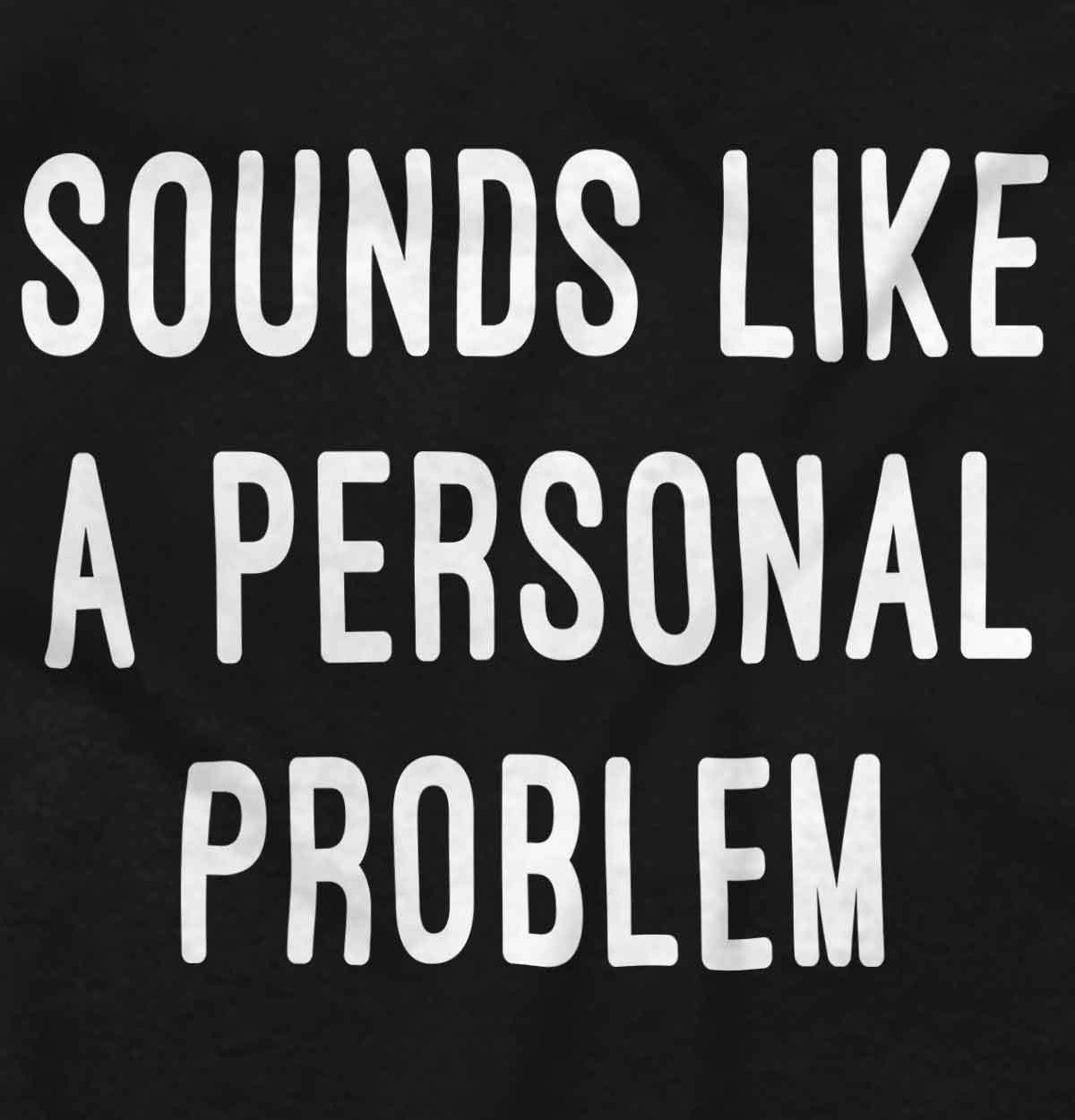 Sounds Like A Personal Problem Sarcastic Adult Short Sleeve Crew T Shirt