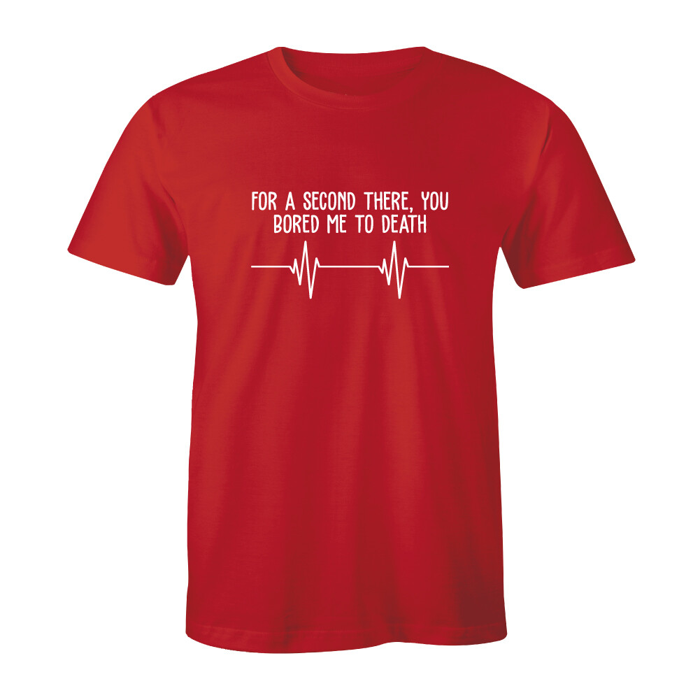 For A Second There You Bored Me To Death! Sayings Funny Slogans Men’s T-shirt