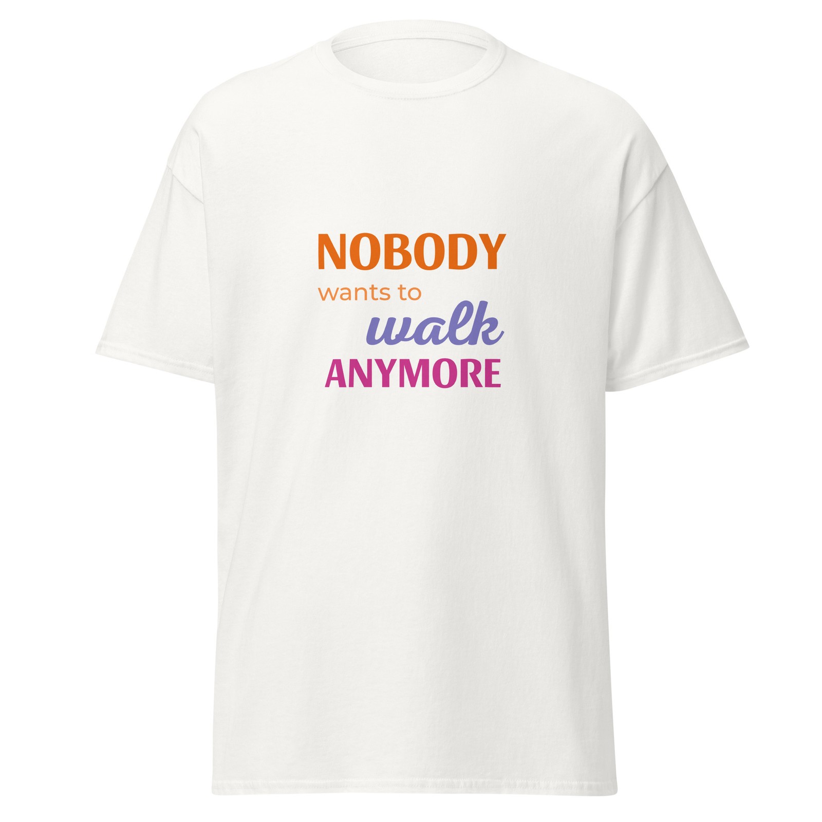 Nobody Wants to Walk Anymore – Color Cotton Tee