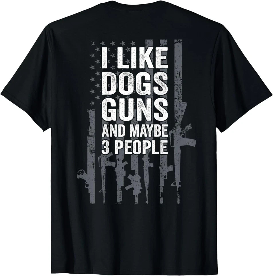 I Like Dogs Guns And Maybe 3 People – Funny Gun Unisex T-Shirt S-5XL