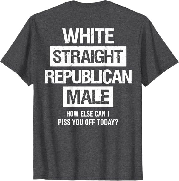White Straight Republican Male Sarcastic Quote T-Shirt
