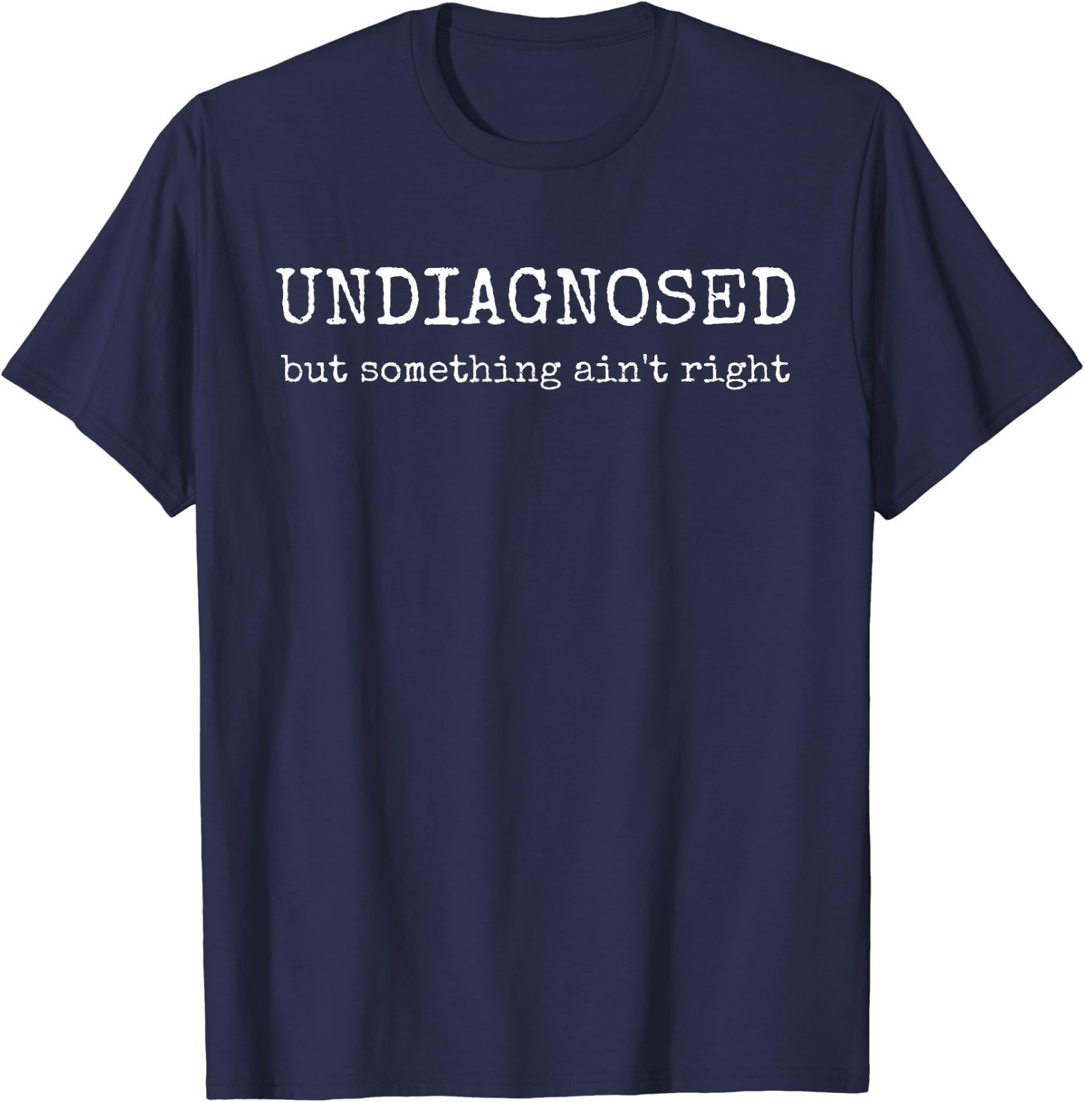 Undiagnosed But Something Ain’t Right T-Shirt