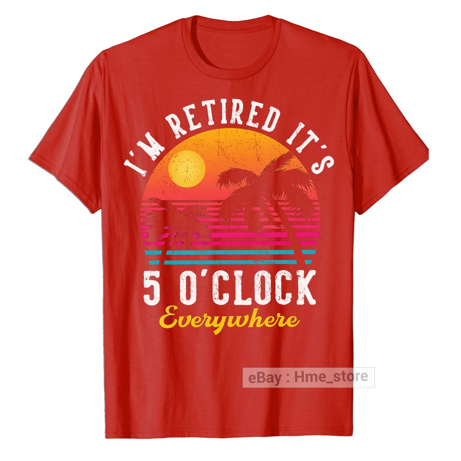 I’m Retired It’s 5 O’clock Everywhere Funny Retirement T-Shirt for Retiree Tee