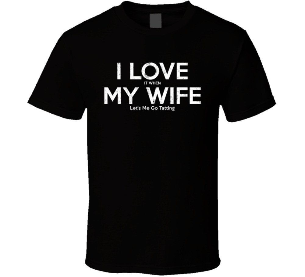 I Love It When My Wife Let’s Me Go Tatting Funny Gift T Shirt