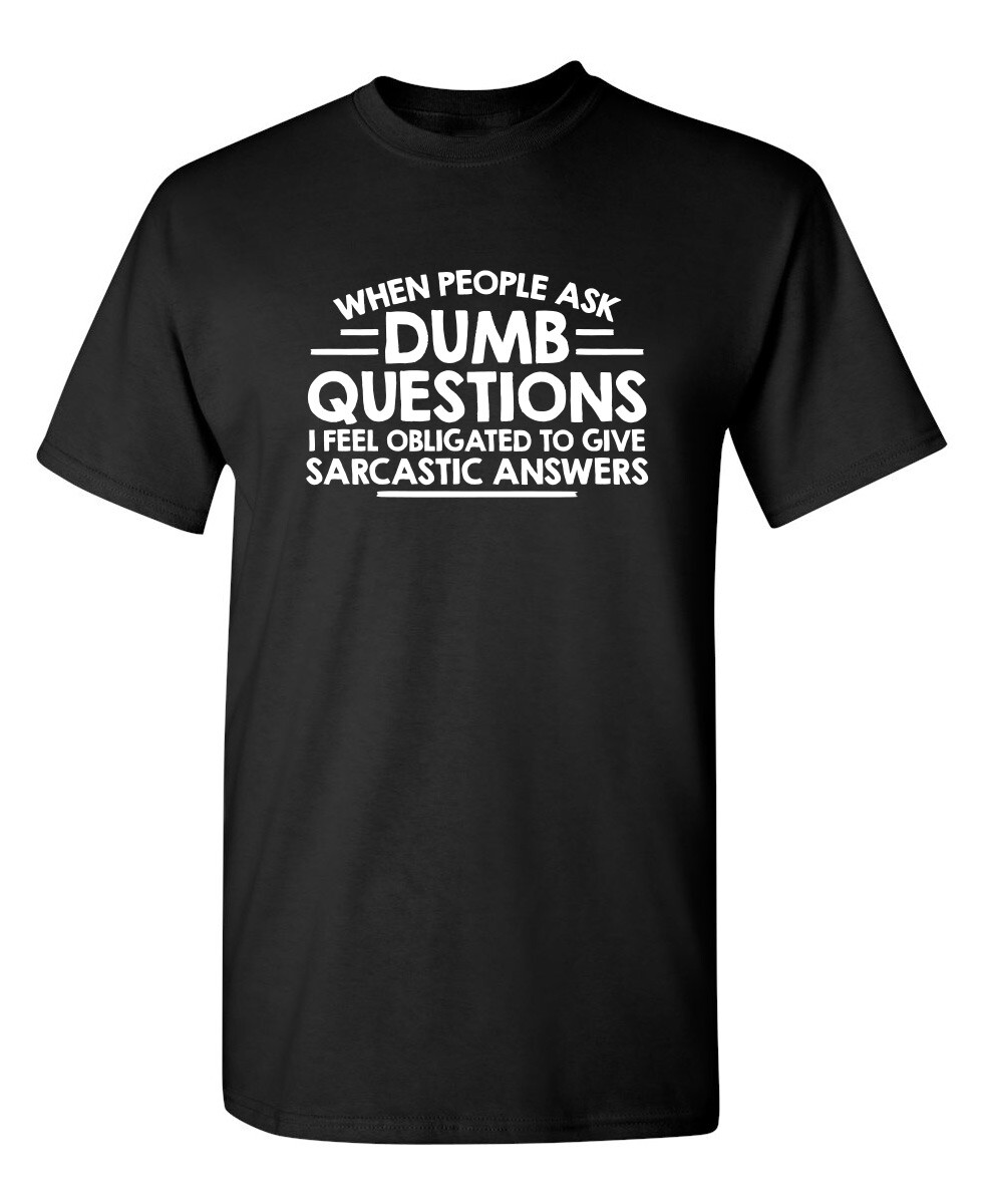 When People Ask Dumb Questions Sarcastic Humor Graphic Novelty Funny T Shirt