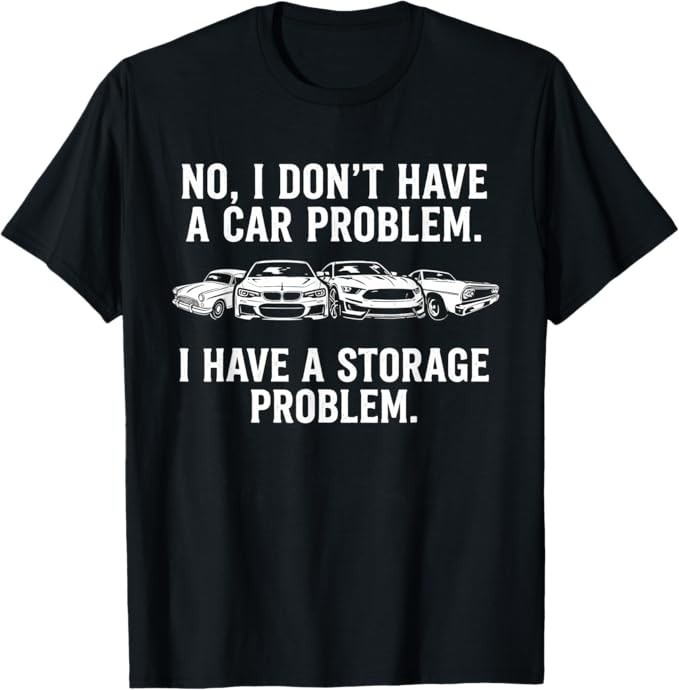 I Dont Have a Car Problem I Have a Storage Problem T-Shirt