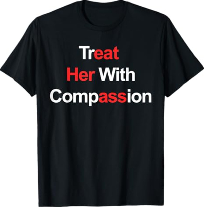 Treat Her with Compassion T-Shirt