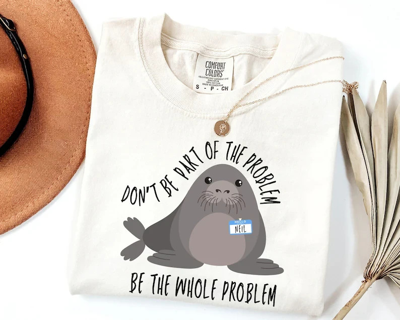 Funny Seal Shirt Don’t Be Part Of The Problem Be The Whole Problem Sarcastic Tee