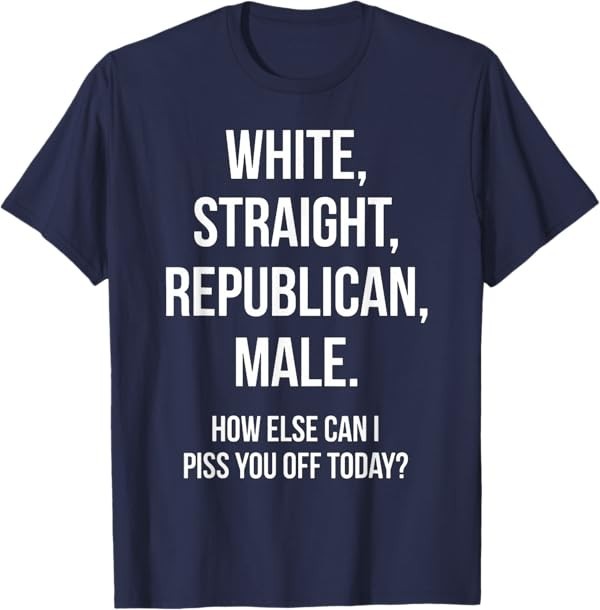 White, Straight, Republican, Male – Funny Republican T-Shirt T-Shirt