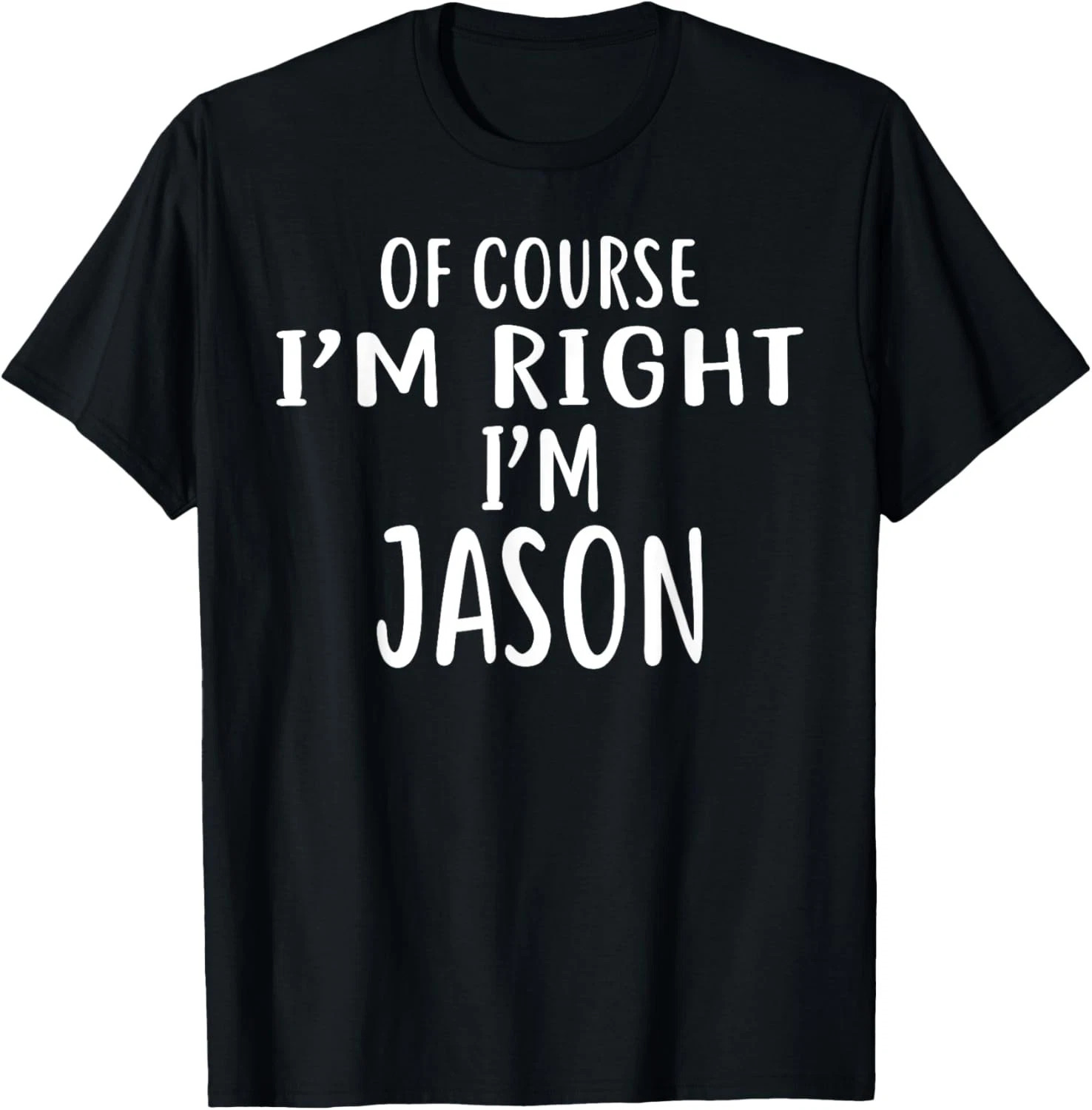Of Course I’m Right, I’m JASON Quote Size S – 5XL Gift For Friends