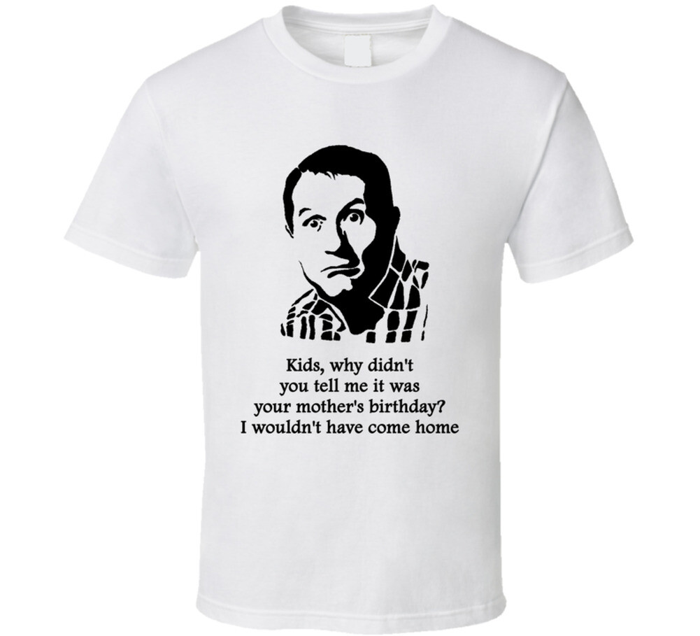 Al Bundy Married With Children Birthday Quote Tv Show Funny Fan T Shirt