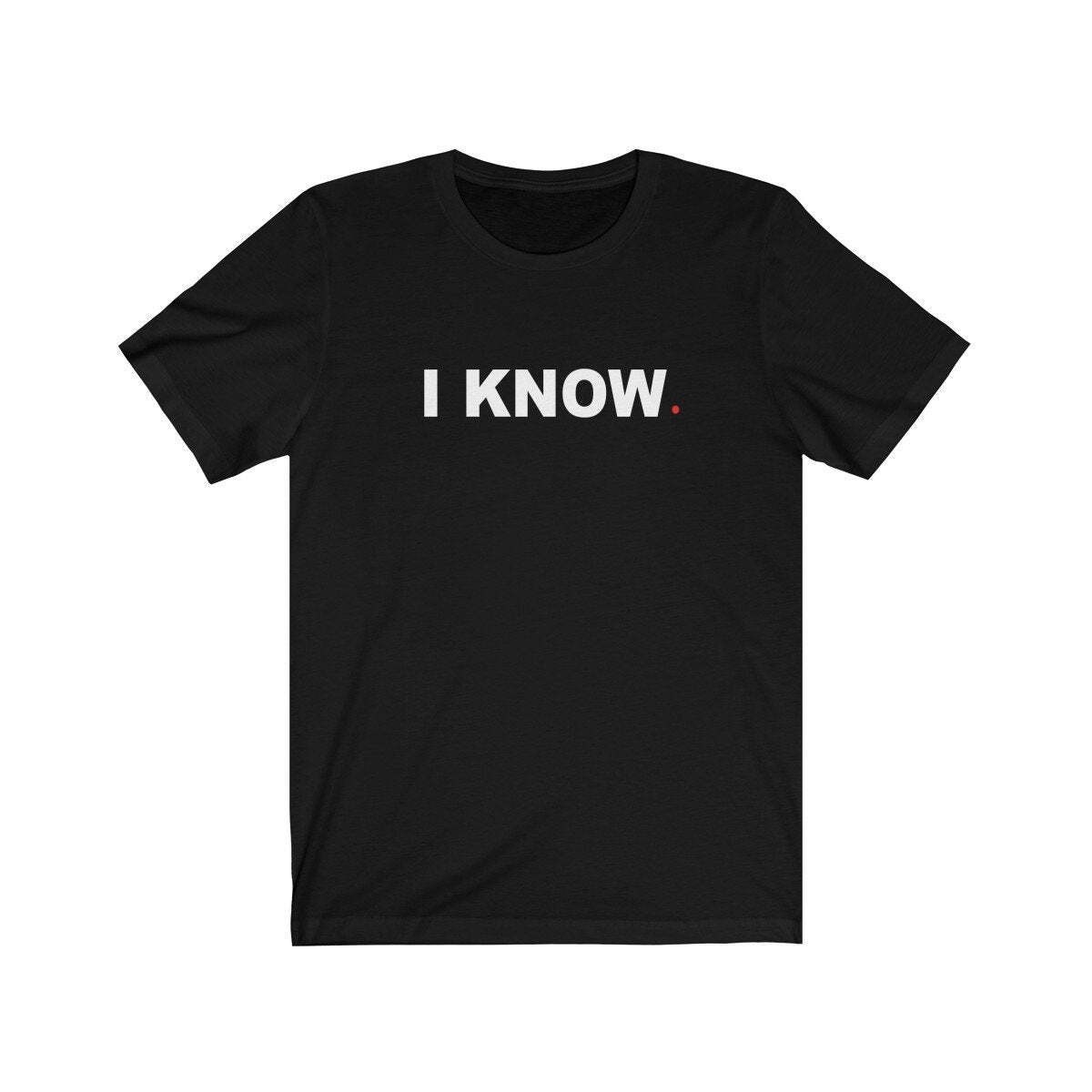 I KNOW (t-shirt) – tee graphic statement – Black White Grey Red