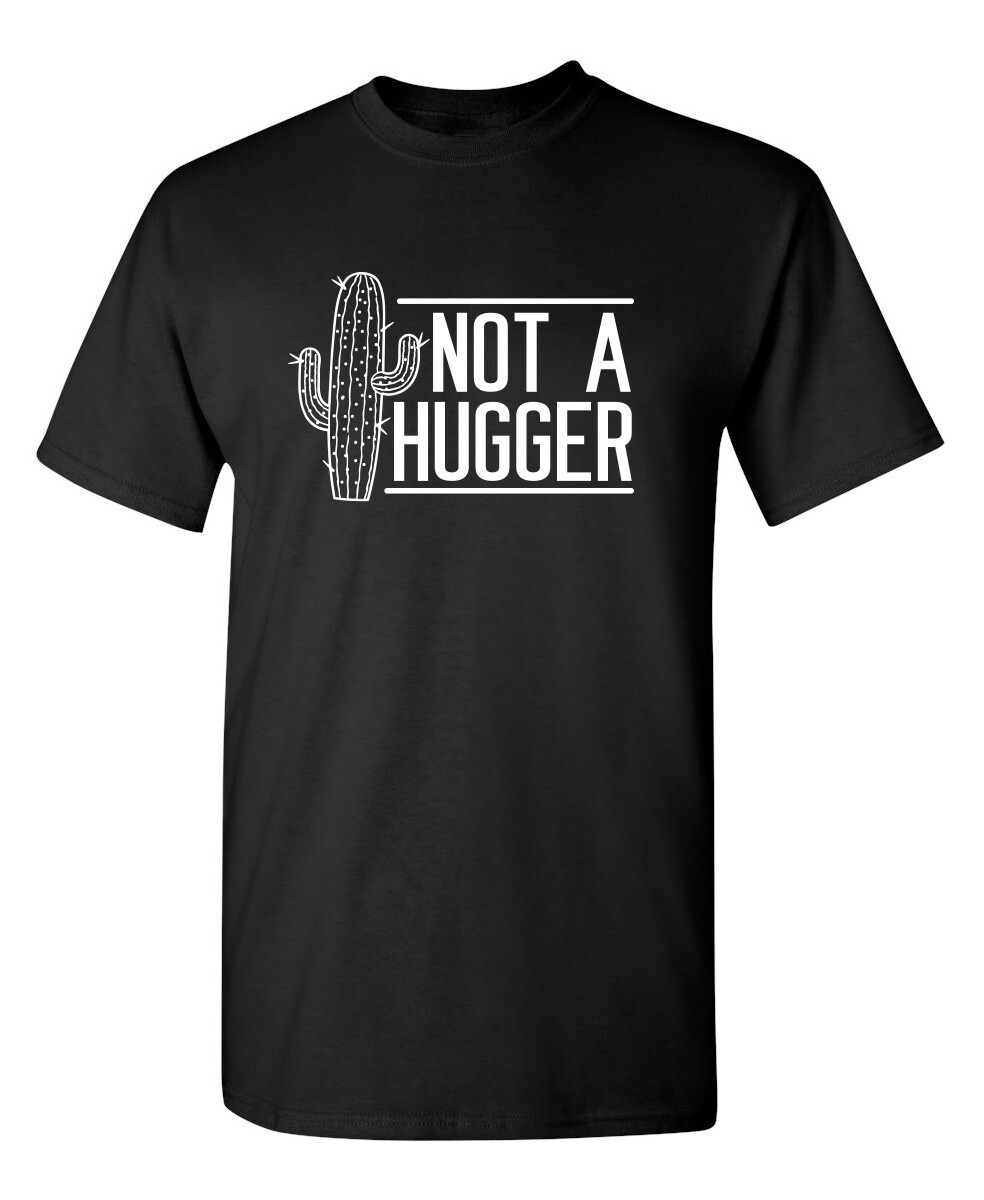 Not A Hugger Sarcastic Humor Graphic Novelty Funny T Shirt