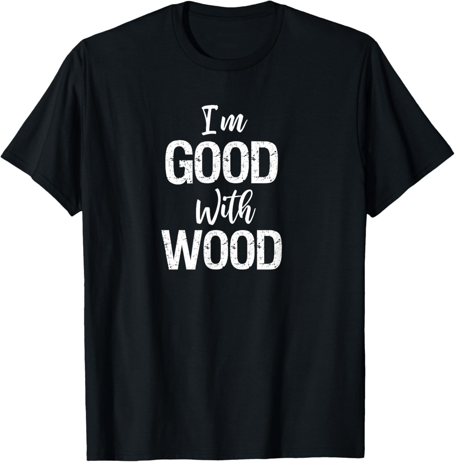 Woodworker Gift I’m Good With Wood Shirt Tee Gift Unisex T-Shirt