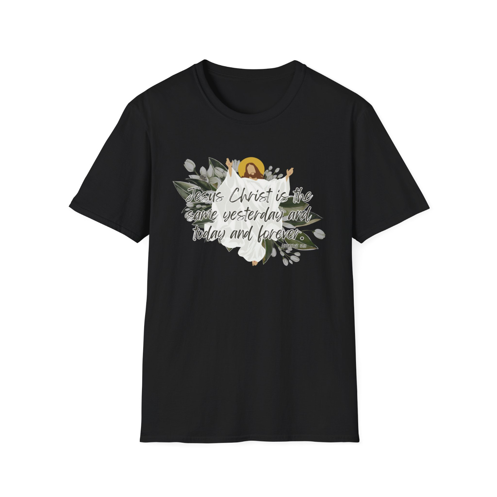 Jesus Christ is the same yesterday and today and forever – Hebrew 13:8 shirt