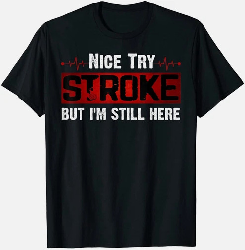 Nice Try Stroke But I’m Still Here Funny Stroke Survivor Great T-Shirt S-3XL
