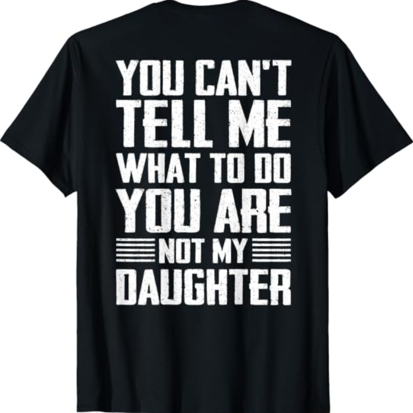 ON Back You Can’t Tell Me What to Do You are Not My Daughter T-Shirt