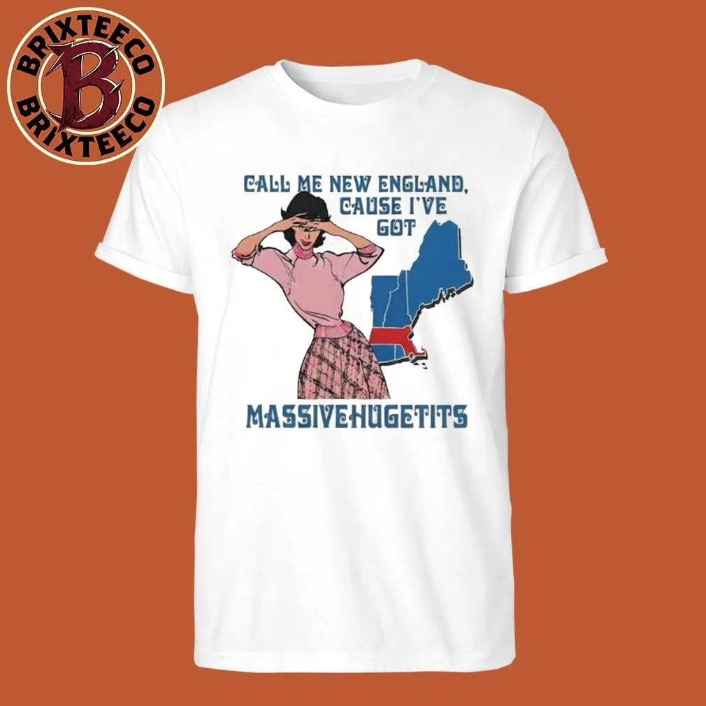 Call Me New England Cause I’ve Got Massive Huge Tits T-Shirt
