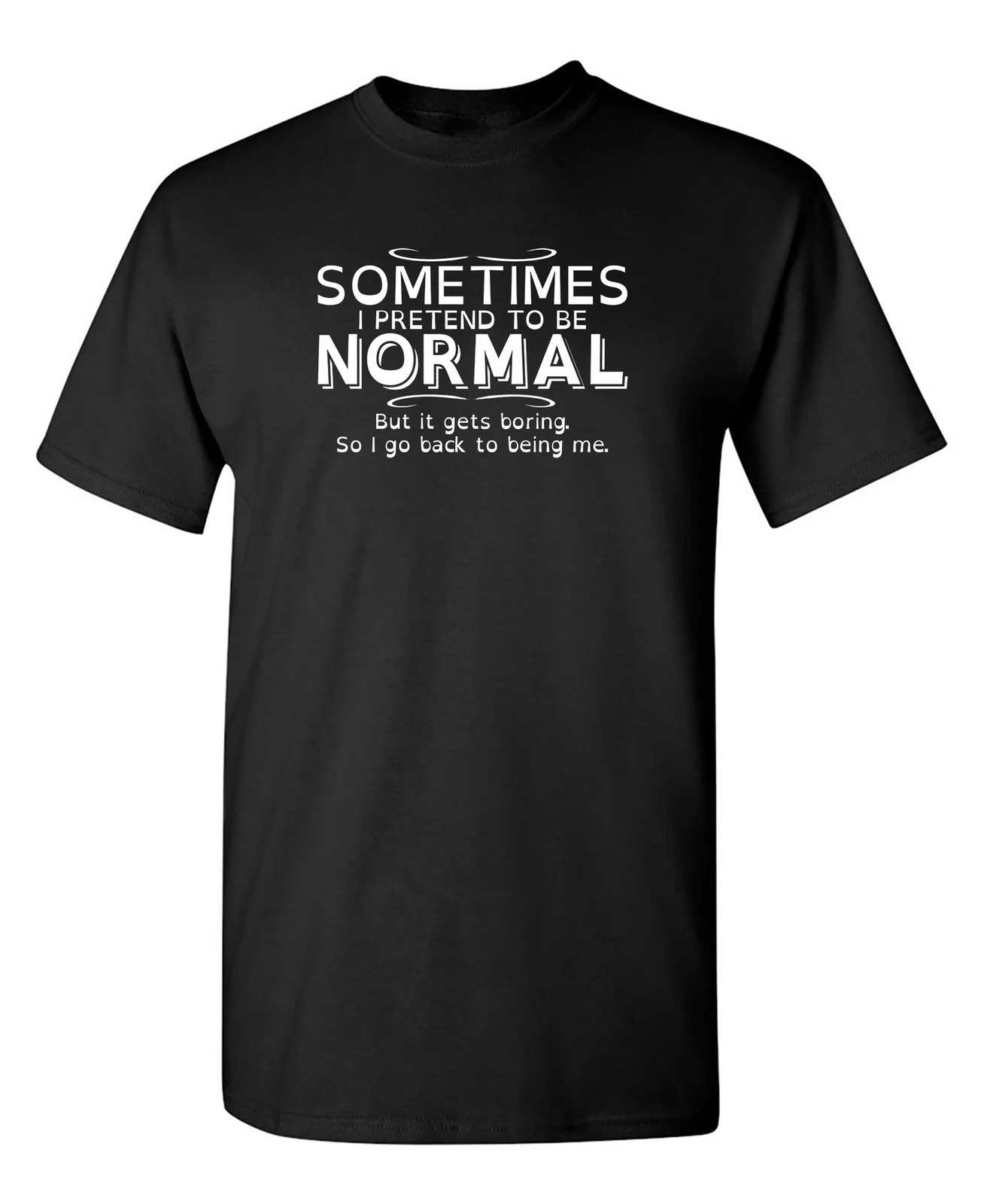 Sometimes I Pretend To Be Normal Sarcastic Humor Graphic Novelty Funny T Shirt